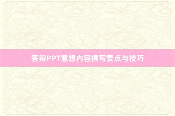 答辩PPT意想内容撰写要点与技巧
